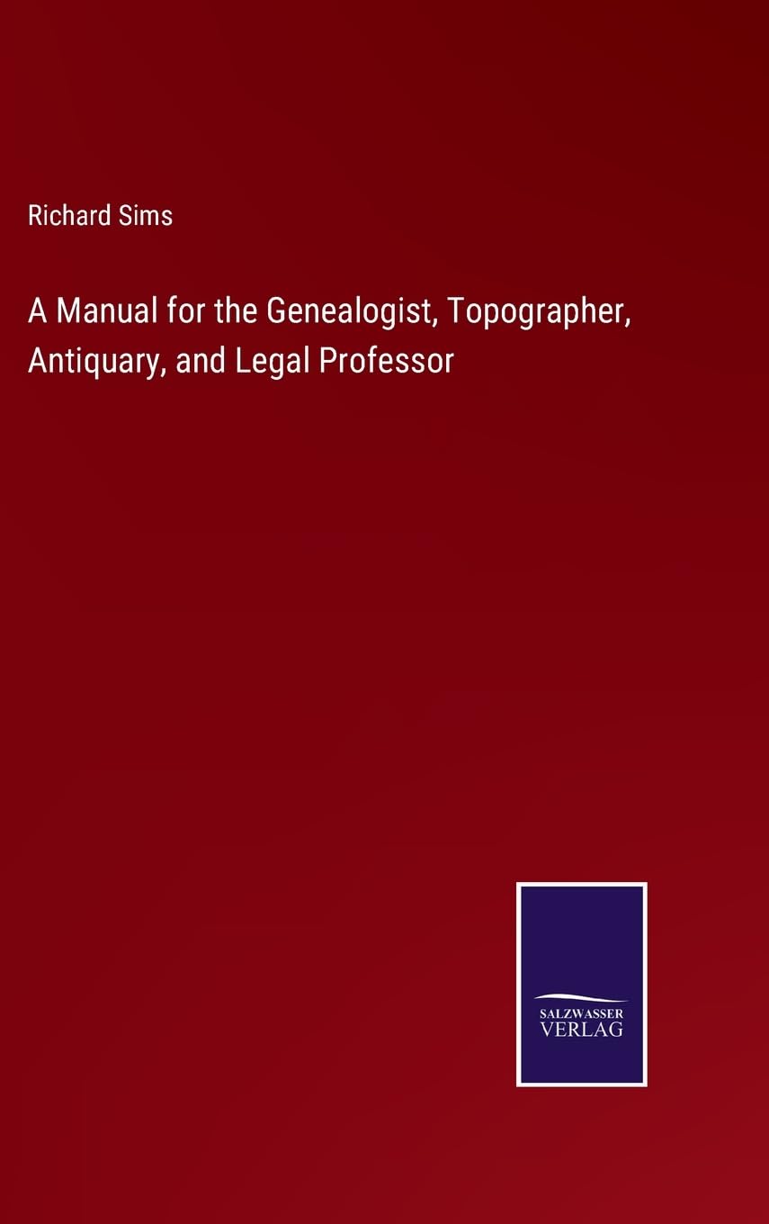 A Manual for the Genealogist, Topographer, Antiquary, and Legal Professor