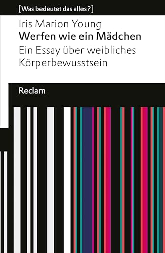 Werfen wie ein Mädchen. Ein Essay über weibliches Körperbewusstsein: [Was bedeutet das alles?] – Young, Iris Marion – Erläuterungen – Denkanstöße – Analyse ... Universal-Bibliothek) (German Edition)