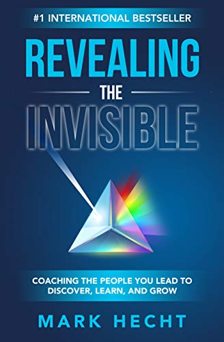 Revealing the Invisible: Coaching the People You Lead to Discover,
