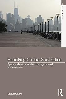 Remaking China's Great Cities: Space and Culture in Urban Housing, Renewal, and Expansion (Asia's Transformations)