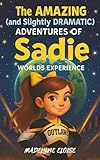 The Amazing (and Slightly Dramatic) Adventures of Sadie: Worlds Experience: A laugh-out-loud cheerleading adventure about friendship, confidence, and finding your sparkle on the world stage