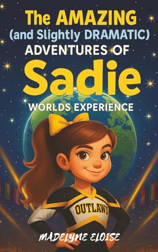 The Amazing (and Slightly Dramatic) Adventures of Sadie: Worlds Experience: A laugh-out-loud cheerleading adventure about friend