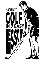 PLAY GREAT GOLF©: IN 7 EASY LESSONS 0646426982 Book Cover