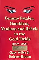 Femmes Fatales, Gamblers, Yankees And Rebels in the Gold Fields 1859-1869 (Intimate History As It Happens (Tm)) 1889252131 Book Cover