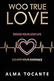 Woo True Love: Design your love life. Elevate your existence.