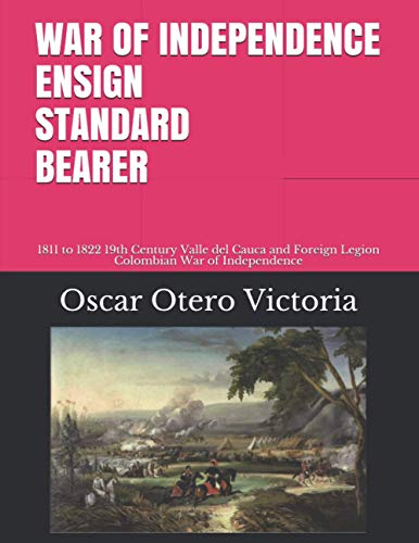 WAR OF INDEPENDENCE ENSIGN STANDARD BEARER: 1811 to 1822 19th century Valle del Cauca and Foreign Legion Colombian War of Independence ... Discovery ... Discovery Conquest Colony Independence)