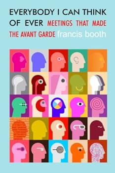 Paperback Everybody I Can Think of Ever: Meetings That Made the Avant-Garde Book