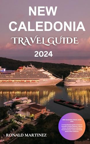 NEW CALEDONIA TRAVEL GUIDE 2024:: A comprehensive guide to Immerse Yourself in Pristine Beaches, Vibrant Culture, Breathtaking Landscapes, Travel insurance, ... (RONALD MARTINEZ TRAVEL GUIDE Book 5)