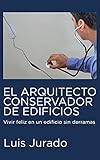  El Arquitecto Conservador de Edificios: Vivir feliz en un edificio sin derramas (Spanish Edition)