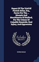 Report of the Trial of Patrick Sellar, Esq., Factor for the ... Marquis and Marchioness of Stafford, for the Crimes of Culpable Homicide, Real Injury, and Oppression 1298987474 Book Cover