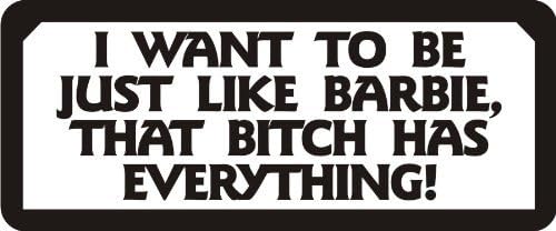3 - I Want to Be Just Like Barbie, That Bitch Has ?Everything! 1 1/4" x 3" Hard Hat Biker Helmet Stickers Bs270...