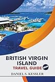 British Virgin Island Travel Guide 2026: Discover Stunning Beaches, Local Culture, Secluded Islands, and Practical Tips for Exploring the Northeastern Caribbean - DANIEL S. KESSLER  British Virgin Island Travel Guide 2026: Discover Stunning Beaches, Local Culture, Secluded Islands, and Practical Tips for Exploring the Northeastern Caribbean - DANIEL S. KESSLER