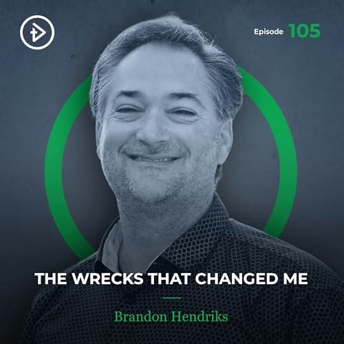 #105 The Wrecks That Changed Me - Brandon Hendriks