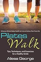 Pilates Walk: Tips, Techniques, and Exercises for a Healthy Stride 0988946831 Book Cover