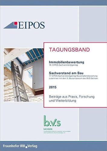 Tagungsband der EIPOS-Sachverständigentage Immobilienbewertung und Sachverstand am Bau 2015.: Tagungsband zur Tagung am 11. und 12. Juni 2015. ... Weiterbildung.. Hrsg.: EIPOS GmbH, Dresden