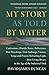 My Story as Told by Water: Confessions, Druidic Rants, Reflections, Bird-watchings, Fish-stalkings, Visions, Songs and Prayers Refracting Light, From Living Rivers, in the Age of the Indu