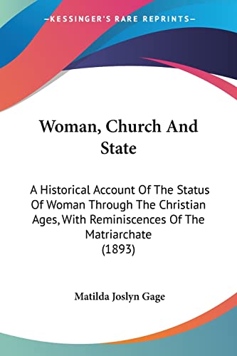 Woman, Church And State: A Historical Account Of The Status Of Woman Through The Christian Ages, With Reminiscences Of The Matriarchate (1893)