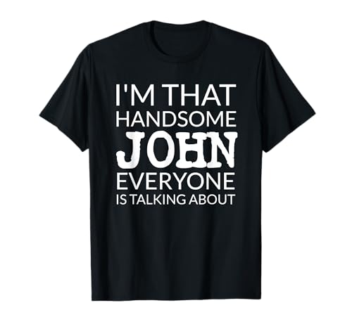 I’m That Handsome JOHN Everyone Is Talking About T-Shirt I’m That Handsome JOHN Everyone Is Talking About T-Shirt