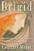 Brigid: History, Mystery, and Magick of the Celtic Goddess