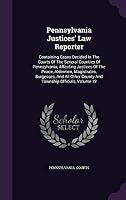 Pennsylvania Justices' Law Reporter: Containing Cases Decided in the Courts of the Several Counties of Pennsylvania, Affecting Justices of the Peace, Aldermen, Magistrates, Burgesses, and All Other Co 1343089255 Book Cover
