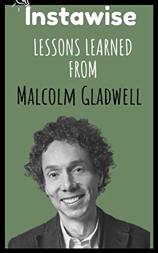 Lessons Learned From Malcolm Gladwell: Life Lessons From Successful Mentors (Life Lessons for Success in Life, Business, and Beyond)