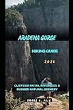 ARADENA GORGE HIKING GUIDE 2026: Cliffside Paths, Riverbeds & Rugged Natural Scenery (Trailblazers 2025: The Ultimate Guide to Next-Level Travel, Band 31)