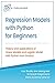 Regression Models With Python For Beginners: Theory and Applications of Linear Models and Logistic Model with python from Scratch