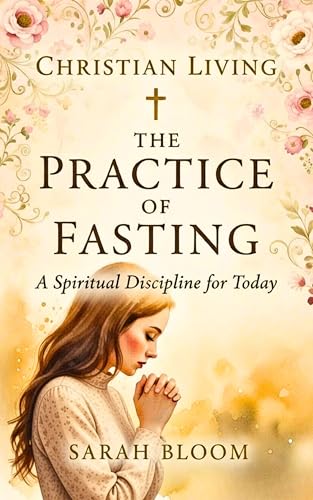 CHRISTIAN LIVING & THE PRACTICE OF FASTING: Clearing the Way