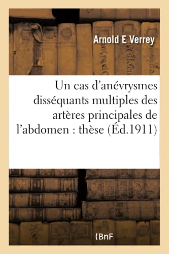 Un Cas d'Anévrysmes Disséquants Multiples Des Artères Principales de l'Abdomen: Thèse (Sciences) (French Edition)