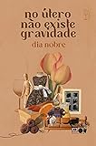 No útero não existe gravidade (Portuguese Edition)