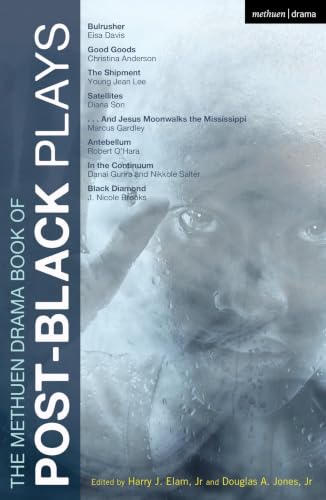The Methuen Drama Book of Post-Black Plays: Bulrusher; Good Goods; The Shipment; Satellites; And Jesus Moonwalks the Mississippi; Antebellum; In the Continuum; Black Diamond (Play Anthologies)