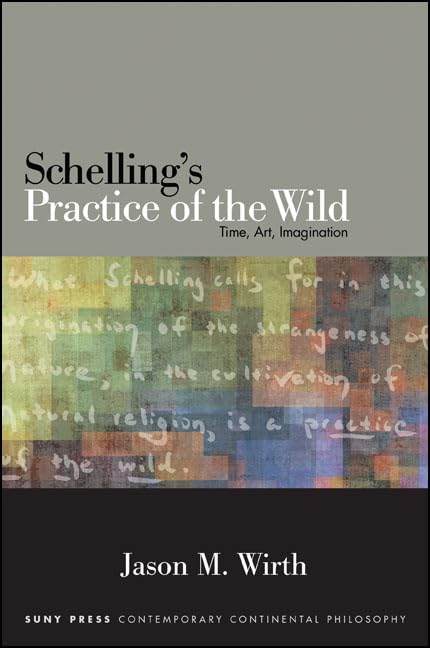 Schelling's Practice of the Wild: Time, Art, Imagination (Contemporary Contin Philosophy)