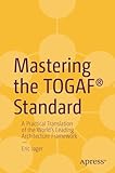 Mastering the TOGAF® Standard: A Practical Translation of the World's Leading Architecture Framework
