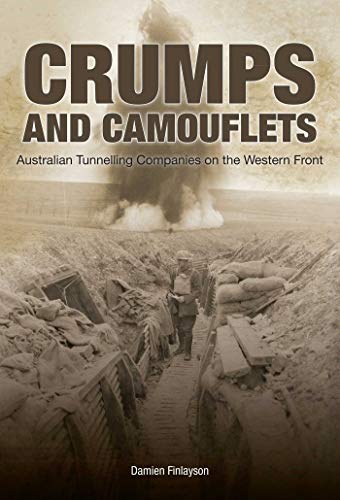 Crumps and Camouflets: Australian Companies Tunnelling on the Western Front (Australian Army History Collection)