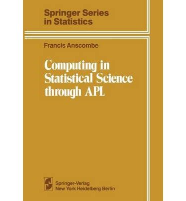 [(Computing in Statistical Science Through APL * * )] [Author: Francis John Anscombe] [Dec-2011]