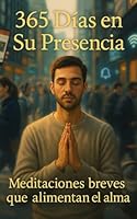365 Días en Su Presencia: Meditaciones breves que alimentan el alma (Spanish Edition) B0F6D531C2 Book Cover