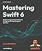 Mastering Swift 6: Modern programming techniques for high-performance apps in Swift 6.2