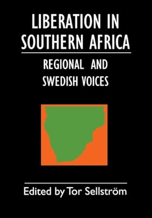 Liberation in Southern Africa - Regional and Swedish Voices: Interviews from Angola, Mozambique, Namibia, South Africa, Zimbabwe, the Frontline and Sweden
