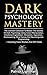 Dark Psychology Mastery: Master The Secrets Of Dark Psychology Using Covert Manipulation, Emotional Exploitation, Deception, Hypnotism, Brainwashing, Mind Games And Neurolinguistic Programming