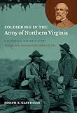 Soldiering in the Army of Northern Virginia: A Statistical Portrait of the Troops Who Served under Robert E. Lee (Civil War America)