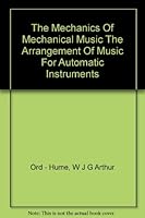 THE MECHANICS OF MECHANICAL MUSIC: The Arrangement of Music for Automatic Instruments 0903817004 Book Cover
