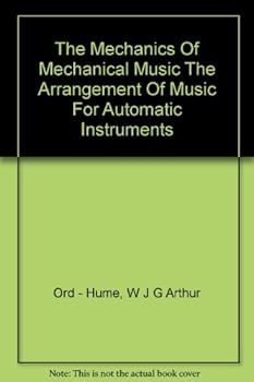 THE MECHANICS OF MECHANICAL MUSIC: The Arrangement of Music for Automatic Instruments