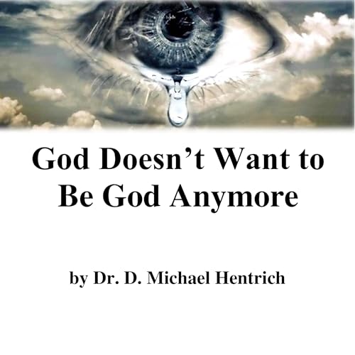 God Doesn't Want to Be God Anymore by Dr. D Michael Hentrich episode artwork