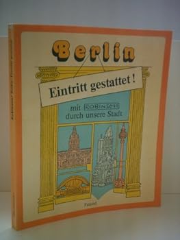 Perfect Paperback Berlin, Eintritt gestattet: Mit Robinson durch unsere Stadt : ein neuartiger Wegweiser zum Kennenlernen und Wiederentdecken von Geba¨uden, ... anderen Sehenswu¨rdigkeiten (German Edition) [German] Book