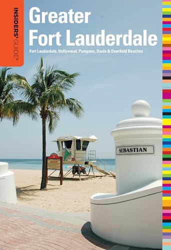 Insiders' Guide® to Greater Fort Lauderdale: Fort Lauderdale, Hollywood, Pompano, Dania & Deerfield Beaches (Insiders' Guide Series)