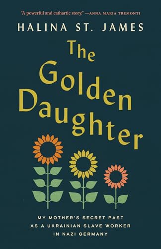 The Golden Daughter: My Mother’s Secret Past as a Ukrainian Slave Worker in Nazi Germany