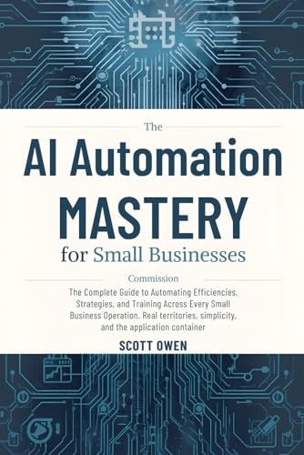 AI Automation Mastery for Small Businesses: The Complete Guide to...