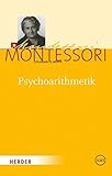 Maria Montessori - Gesammelte Werke: Psychoarithmetik: Die Arithmetik dargestellt unter Berücksichtigung kinderpsychologischer Erfahrungen während 25 Jahren - Maria Montessori