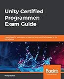 Unity Certified Programmer: Exam Guide: Expert tips and techniques to pass the Unity certification exam at the first attempt