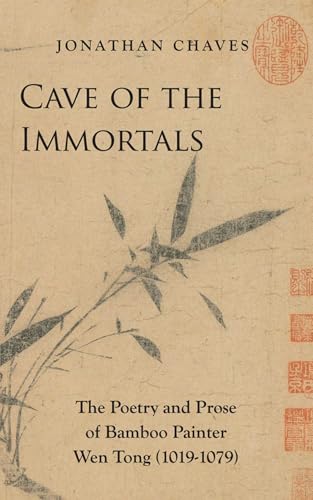 Cave of the Immortals: The Poetry and Prose of Bamboo Painter Wen Tong (1019-1079)